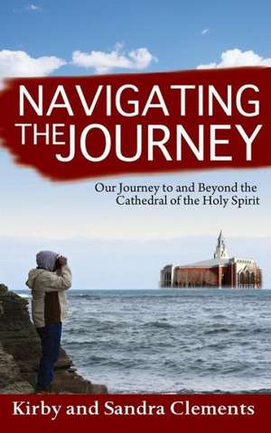 Navigating the Journey: Our Journey to and Beyond the Cathedral of the Holy Spirit de Kirby Clements Sr