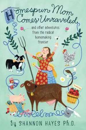 Homespun Mom Comes Unraveled de Shannon A Hayes