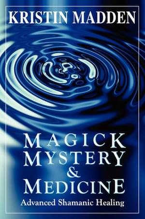 Magick, Mystery and Medicine de Kristin Madden