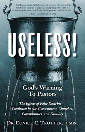 Useless! God's Warning to Pastors; Effects of False Doctrine de Eunice C Trotter