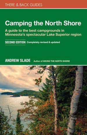 Camping the North Shore: A Guide to the Best Campgrounds in Minnesota's Spectacular Lake Superior Region de Andrew Slade