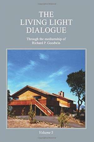 The Living Light Dialogue Volume 5 de Richard P. Goodwin