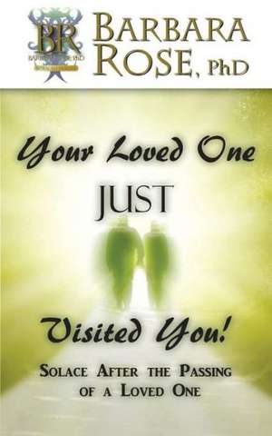 Your Loved One Just Visited You! (Solace After the Passing of a Loved One) de Barbara Rose