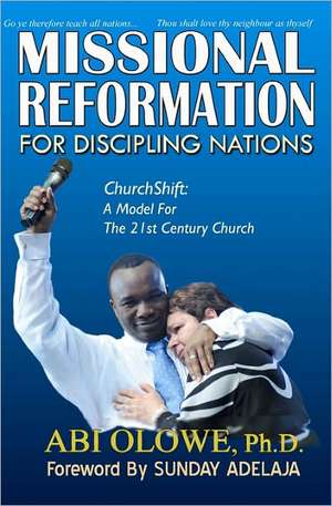 Missional Reformation for Discipling Nations: A Model for the 20th Century Church de Abi Olowe