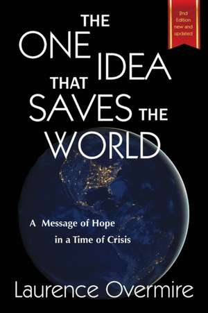 The One Idea That Saves The World de Laurence Overmire