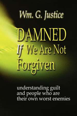 Damned If We Are Not Forgiven de William G. Justice