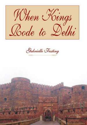 When Kings Rode to Delhi de Gabrielle Festing