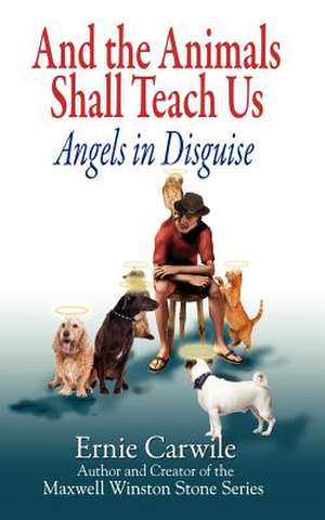 And the Animals Shall Teach Us; Angels in Disguise de Ernie Carwile