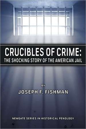 Crucibles of Crime: The Shocking Story of the American Jail de Joseph F. Fishman