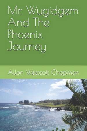 Mr. Wugidgem and the Phoenix Journey: The Turning Point de Allan W. Chapman