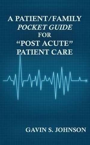 A Patient/Family Pocket Guide for Post Acute Patient Care de Gavin Scott Johnson