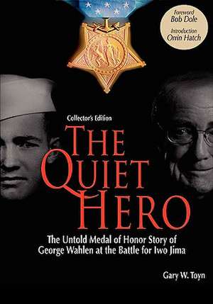 The Quiet Hero-The Untold Medal of Honor Story of George E. Wahlen at the Battle for Iwo Jima-Collector's Edition de Gary W. Toyn