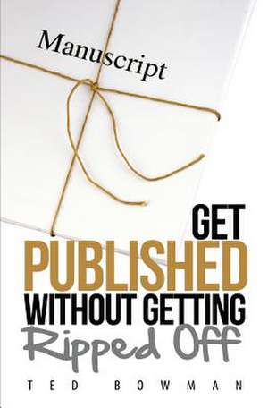 Get Published Without Getting Ripped Off de Ted Bowman