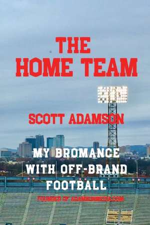 The Home Team: My Bromance with off Brand Football de Scott Adamson