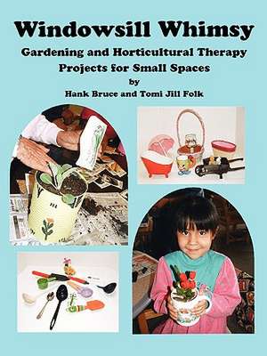 Windowsill Whimsy, Gardening & Horticultural Therapy Projects for Small Spaces de Hank Bruce