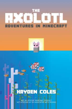 Axolotl Adventures in Minecraft de Hayden Coles