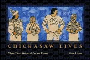 Chickasaw Lives Volume Three: Sketches of Past and Present de Richard Green