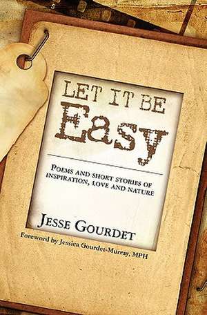 Let It Be Easy: Poems and Short Stories of Spiritual Growth, Love and Nature de Jessica Gourdet-Murray