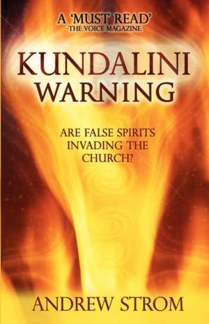 Kundalini Warning: Are False Spirits Invading the Church de Andrew Strom