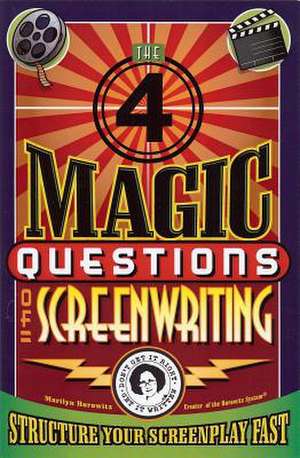 The Four Magic Questions of Screenwriting: Structure Your Screenplay Fast de Marilyn Horowitz