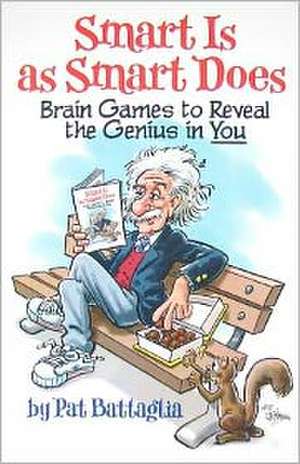 Smart Is as Smart Does: Brain Games to Reveal the Genius in You de Pat Battaglia