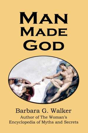 Man Made God: A Collection of Essays de Barbara G. Walker