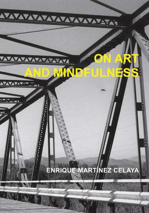 On Art and Mindfulness de Enrique Martínez Celaya