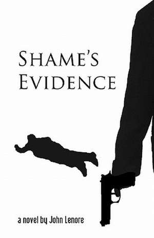 Shame's Evidence: A Novel of Cinematic Wanderlust de John Lenore