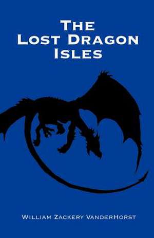 The Lost Dragon Isles de William Zackery Vanderhorst