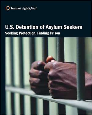 U.S. Detention of Asylum Seekers: Seeking Protection, Finding Prison de Staff, Human Rights First