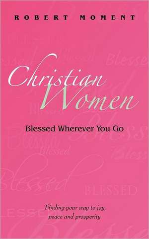 Christian Women: Blessed Wherever You Go de Robert Moment