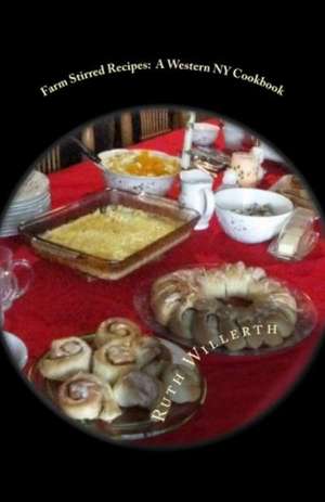 Farm Stirred Recipes: A Western NY Cookbook de Ruth Willerth