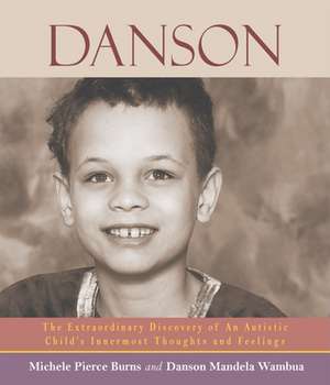 Danson: The Extraordinary Discovery of an Autistic Child's Innermost Thoughts and Feelings de Michele Pierce Burns