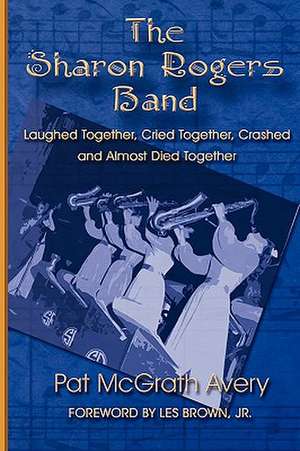 The Sharon Rogers Band: Laughed Together, Cried Together, Crashed and Almost Died Together de Pat McGrath Avery