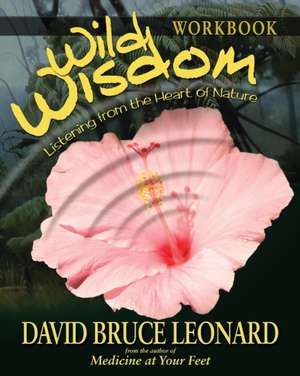 Wild Wisdom Workbook: Listening From the Heart of Nature de David Bruce Leonard