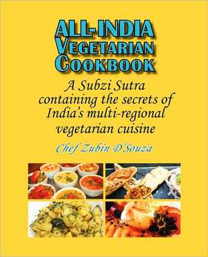 All-India Vegetarian Cookbook: A Subzi Sutra Containing the Secrets of India's Vegetarian Cuisine de Zubin D'Souza