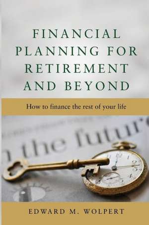 Financial Planning for Retirement and Beyond de Edward M. Wolpert