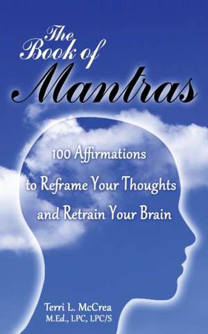 The Book of Mantras: 100 Affirmations to Reframe Your Thoughts and Retrain Your Brain de Terri L. McCrea