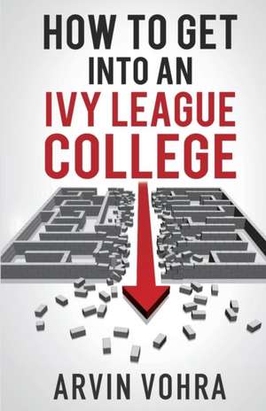 How to Get Into an Ivy League College de Arvin Vohra