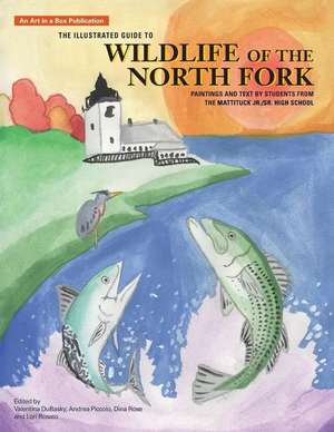 The Illustrated Guide to Wildlife of the North Fork: Paintings and Text by Students from the Mattituck Jr./Sr. High School de Valentina Dubasky