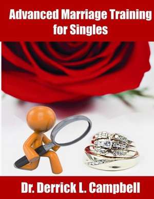 Advanced Marraige Training for Singles: Methodology de Dr Derrick Louis Campbell