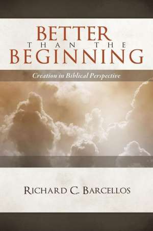 Better Than the Beginning: Creation in Biblical Perspective de Richard C. Barcellos