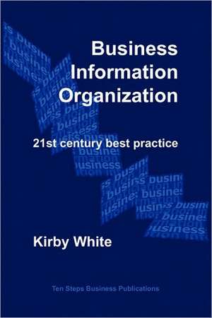 Business Information Organization: 21st Century Best Practice de Kirby White