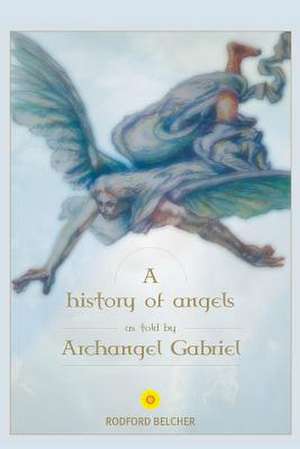 A History of Angels as Told by Archangel Gabriel de Rodford Belcher