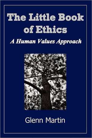 The Little Book of Ethics: A Human Values Approach de Glenn Martin