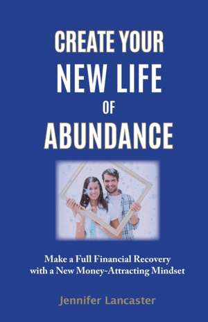 Create your New Life of Abundance de Jennifer Lancaster