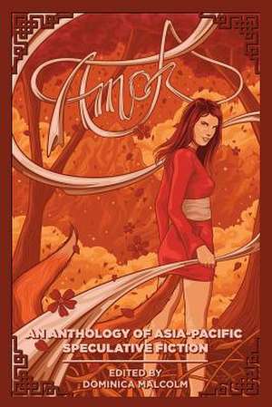 Amok: An Anthology of Asia-Pacific Speculative Fiction de Dominica Malcolm