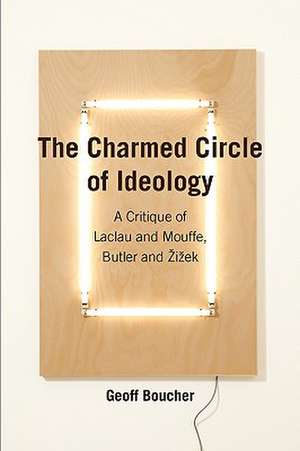 The Charmed Circle of Ideology: A Critique of Laclau and Mouffe, Butler and I Ek de Geoff Boucher