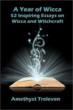 A Year of Wicca: 52 Inspiring Essays on Wicca and Witchcraft de Amethyst Treleven