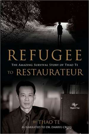 Refugee to Restaurateur: The Amazing Survival Story of Thao Te de Thao Te